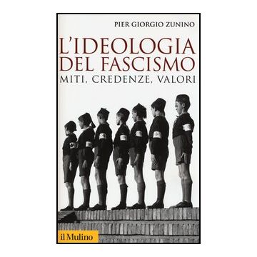 L' Ideologia Del Fascismo. Miti, Credenze, Valori Nella Stabilizzazione Del Regime   - Zunino Piergiorgio - Il Mulino - 9788815245311