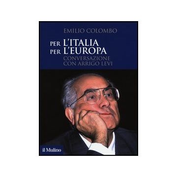 Per L'italia, Per L'europa. Conversazione Con Arrigo Levi - Colombo Emilio; Levi Arrigo - Il Mulino - 9788815245588