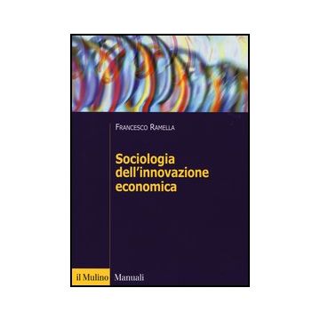 Sociologia Dell'innovazione Economica - Ramella Francesco - Il Mulino - 9788815245977