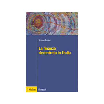 La Finanza Decentrata In Italia  - Piperno Stefano - Il Mulino - 9788815245984