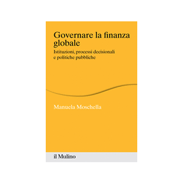 Governare La Finanza Globale. Istituzioni, Processi Decisionali E Politiche Pubbliche - Moschella Manuela - Il Mulino - 9788815246257