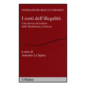 I Costi Dell'illegalita'. Una Ricerca Sul Sestiere Della Maddalena A Genova  - La Spina A.  - Il Mulino - 9788815246349