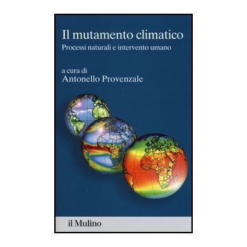 Il Mutamento Climatico. Processi Naturali E Intervento Umano  - Provenzale A.  - Il Mulino - 9788815246394
