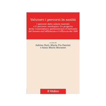 Valutare I Percorsi In Sanita'. I Percorsi Della Salute Mentale E Il Percorso Oncologico. Un Progetto Della Commissione Parlamentare D'inchiesta Del Senato... - Nuti S. ; Fantini M. P. ; Murante A. M.  - Il Mulino - 9788815246455