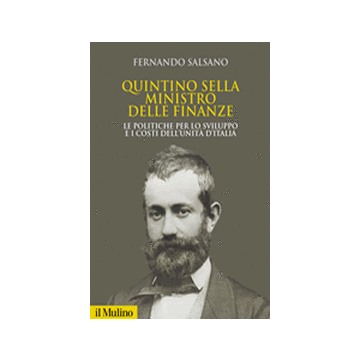 Quintino Sella Ministro Delle Finanze. Le Politiche Per Lo Sviluppo E I Costi Dell'unita' D'italia - Salsano Fernando - Il Mulino - 9788815246462