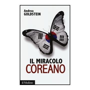 Il Miracolo Coreano  - Goldstein Andrea - Il Mulino - 9788815246479