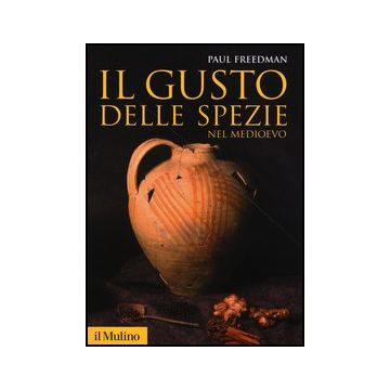 Il Gusto Delle Spezie Nel Medioevo  - Freedman Paul - Il Mulino - 9788815246714