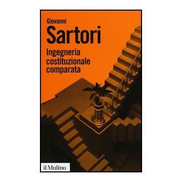 Ingegneria Costituzionale Comparata. Strutture, Incentivi Ed Esiti - Sartori Giovanni - Il Mulino - 9788815246783