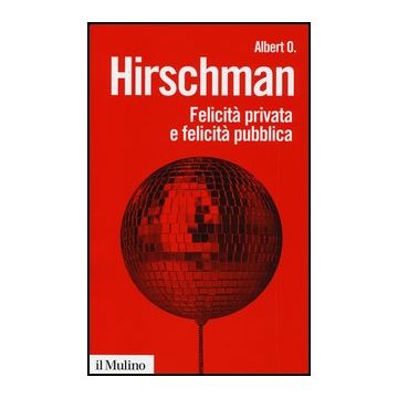 Felicita' Privata E Felicita' Pubblica - Hirschman Albert O. - Il Mulino - 9788815246813
