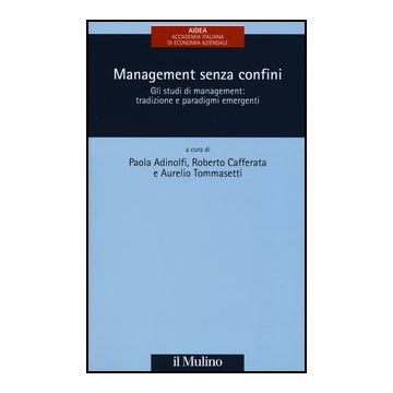 Management Senza Confini. Gli Studi Di Management: Tradizione E Paradigmi Emergenti - Adinolfi P. ; Cafferata R. ; Tommasetti A.  - Il Mulino - 9788815246950