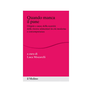 Quando Manca Il Pane. Origini E Cause Della Scarsita' Delle Risorse Alimentari In Eta' Moderna E Contemporanea - Mocarelli L.  - Il Mulino - 9788815247025