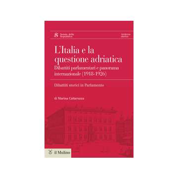 L' Italia E La Questione Adriatica. Dibattiti Parlamentari E Panorama Internazionale  - Cattaruzza Marina - Il Mulino - 9788815247087