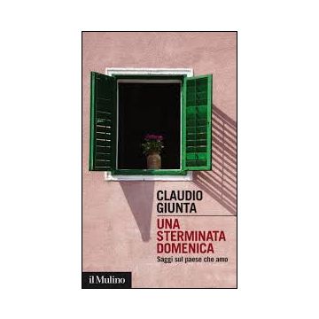 Una Sterminata Domenica. Saggi Sul Paese Che Amo  - Giunta Claudio - Il Mulino - 9788815247155