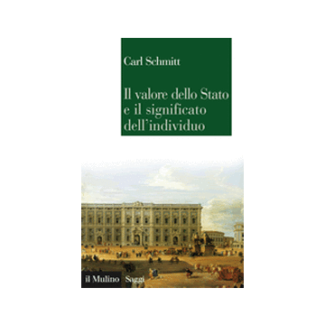 Il Valore Dello Stato E Il Significato Dell'individuo  - Schmitt Carl; Galli C.  - Il Mulino - 9788815247285