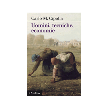 Uomini, Tecniche, Economie - Cipolla Carlo M. - Il Mulino - 9788815247469