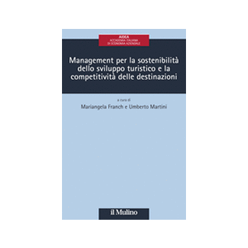 Management Per La Sostenibilita' Dello Sviluppo Turistico E La Competitivita' Delle Destinazioni - Franch M. ; Martini U.  - Il Mulino - 9788815247582