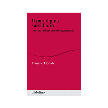 Il Paradigma Sussidiario. Interpretazioni, Estensioni E Garanzie  - Donati Daniele - Il Mulino - 9788815247605