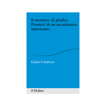 Il Mestiere Di Giudice. Pensieri Di Un Accademico Americano. Alberico Gentili  Lectures (macerata, 19-21 Marzo 2012) - Calabresi Guido - Il Mulino - 9788815247698