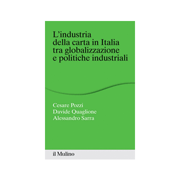 L' Industria Della Carta In Italia Tra Globalizzazione E Politiche Industriali  - Pozzi Cesare; Quaglione Davide; Sarra Alessandro - Il Mulino - 9788815247759