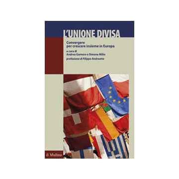 L' Unione Divisa. Convergere Per Crescere Insieme In Europa   - Garnero A. ; Milio S.  - Il Mulino - 9788815247834