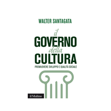Il Governo Della Cultura. Promuovere Sviluppo E Qualita' Sociale  - Santagata Walter - Il Mulino - 9788815247940