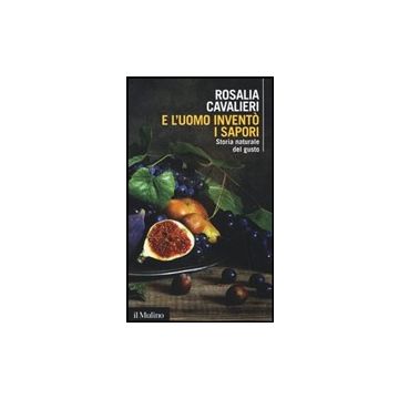 E L'uomo Invento' I Sapori. Storia Naturale Del Gusto - Cavalieri Rosalia - Il Mulino - 9788815248022