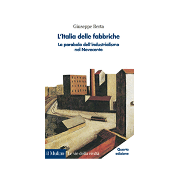 L' Italia Delle Fabbriche. La Parabola Dell'industrialismo Nel Novecento  - Berta Giuseppe - Il Mulino - 9788815248084