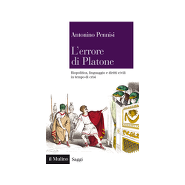 L Errore Di Platone. Biopolitica, Linguaggio E Diritti Civili In Tempo Di Crisi  - Pennisi Antonino - Il Mulino - 9788815248152