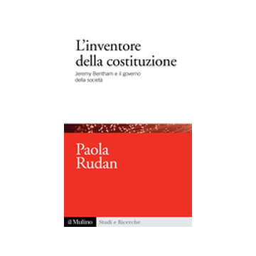 L' Inventore Della Costituzione. Jeremy Bentham E Il Governo Della Societa'  - Rudan Paola - Il Mulino - 9788815248220