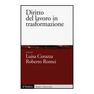 Diritto Del Lavoro In Trasformazione - Corazza L. ; Romei R.  - Il Mulino - 9788815248244