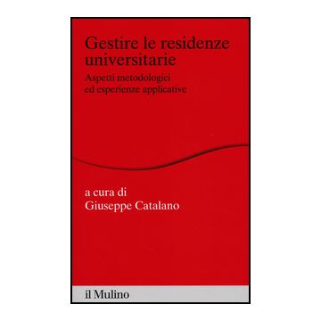 Gestire Le Residenze Universitarie. Aspetti Metodologici Ed Esperienze Applicati Applicative - Catalano G.  - Il Mulino - 9788815250490