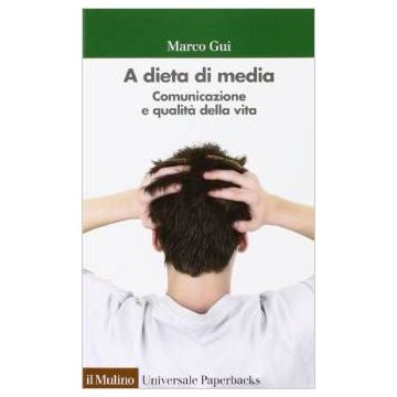 A Dieta Di Media. Comunicazione E Qualita' Della Vita - Gui Marco - Il Mulino - 9788815250506