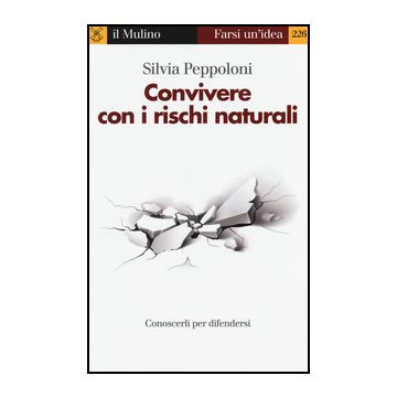 Convivere Con I Rischi Naturali. Conoscerli Per Difendersi - Peppoloni Silvia - Il Mulino - 9788815250780