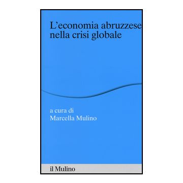 L' Economia Abruzzese Nella Crisi Globale  - Mulino M.  - Il Mulino - 9788815250872