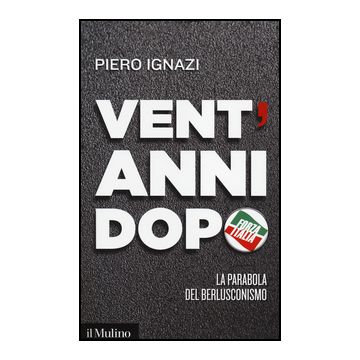 Vent'anni Dopo. La Parabola Del Berlusconismo - Ignazi Piero - Il Mulino - 9788815250902
