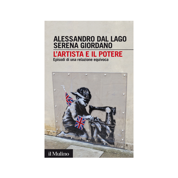 L' Artista E Il Potere. Episodi Di Una Relazione Equivovca  - Dal Lago Alessandro; Giordano Serena - Il Mulino - 9788815250926