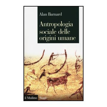 Antropologia Sociale Delle Origini Umane - Barnard Alan; Favole A.  - Il Mulino - 9788815251046