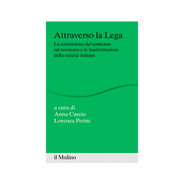 Attraverso La Lega. La Costruzione Del Consenso Sul Territorio E Le Trasformazioni Della Societa' Italiana - Curcio A. ; Perini L.  - Il Mulino - 9788815251213