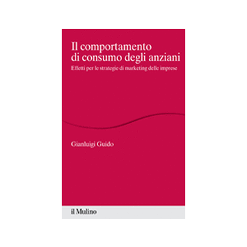 Comportamento Di Consumo Degli Anziani. Effetti Per Le Strategie Di Marketing Delle Imprese - Guido Gianluigi - Il Mulino - 9788815251244