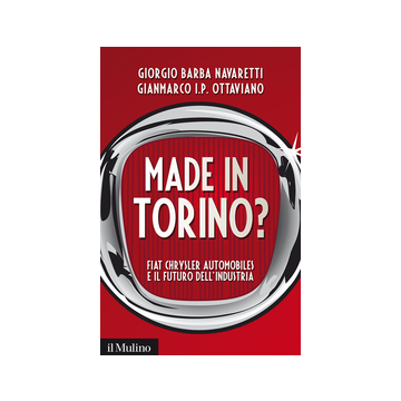 Made In Torino? Fiat Chrysler Automobiles E Il Futuro Dell'industria - Barba Navaretti Giorgio; Ottaviano Gianmarco - Il Mulino - 9788815251541