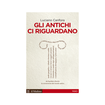 Gli Antichi Ci Riguardano  - Canfora Luciano - Il Mulino - 9788815251565