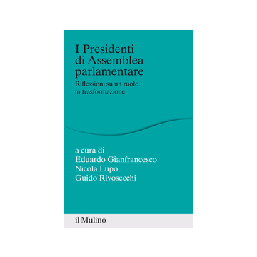 Presidenti Di Assemblea Parlamentare. Riflessioni Su Un Ruolo In Trasformazione - Gianfrancesco E. ; Lupo N. ; Rivosecchi G.  - Il Mulino - 9788815251954
