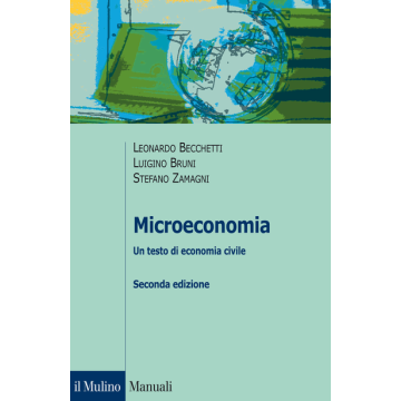Microeconomia. Scelte, Relazioni, Economia Civile - Becchetti Leonardo; Bruni Luigino; Zamagni Stefano - Il Mulino - 9788815252197