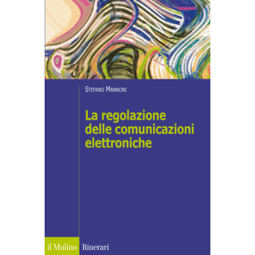 La Regolazione Delle Comunicazioni Elettroniche  - Mannoni Stefano - Il Mulino - 9788815252661