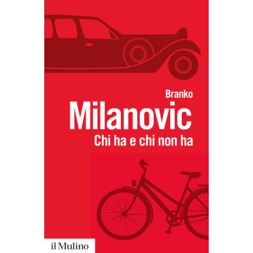 Chi Ha E Chi Non Ha. Storie Di Disuguaglianze - Milanovic Branko - Il Mulino - 9788815253071 - Globalizzazione, Economia: Filosofia E Teoria, Poverta E Disoccupazione