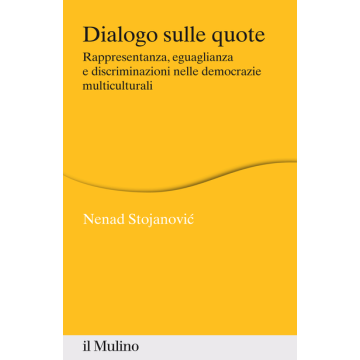 Dialogo Sulle Quote. Rappresentanza, Eguaglianza E Discriminazioni Nelle Democrazie Multiculturali - Stojanovic Nenad - Il Mulino - 9788815253262