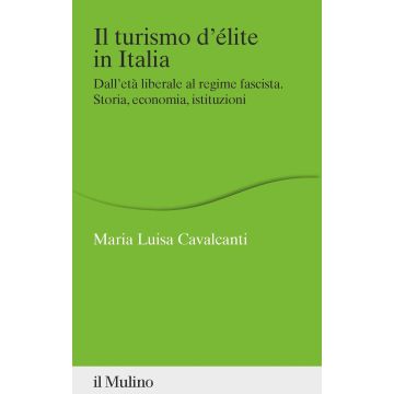 Il turismo d'élite in Italia. Dall'età liberale al regime fascista. Storia, economia, istituzioni