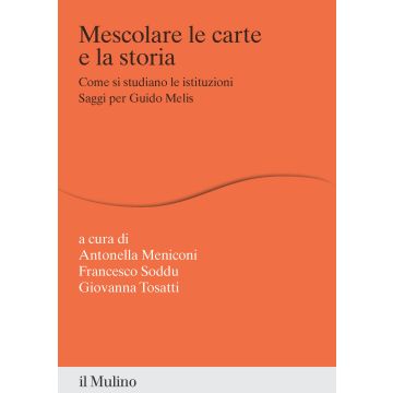 Mescolare le carte e la storia. Come si studiano le istituzioni. Saggi per Guido Melis