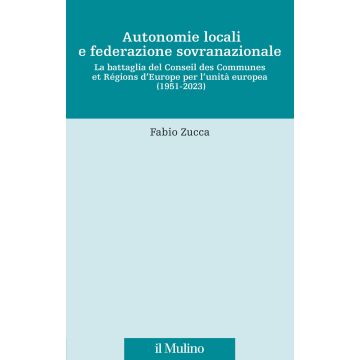 Autonomie locali e federazione sovranazionale. La battaglia del Conseil des Communes et Régions d'Europe per l'unità europea (1951-2023)