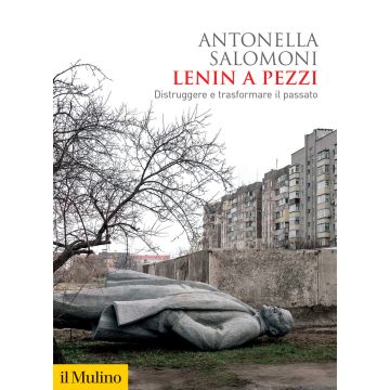 Lenin a pezzi. Distruggere e trasformare il passato